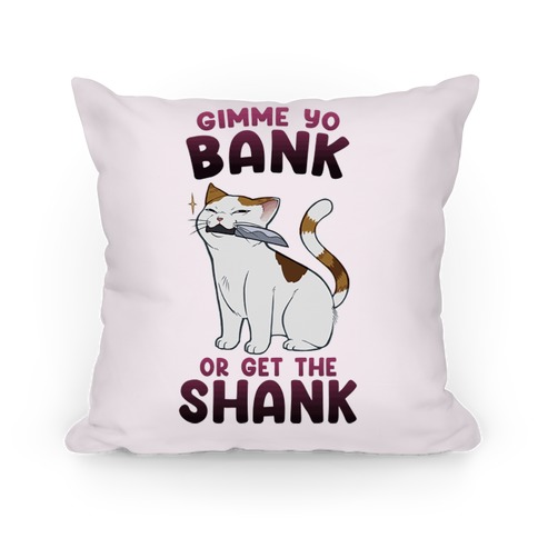 Gimme Yo Bank or Get the Shank  Pillow