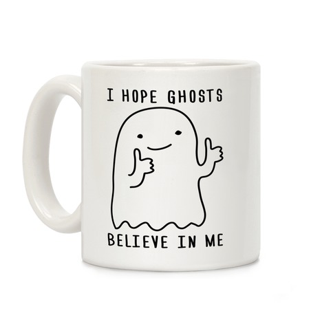 I Hope Ghosts Believe In Me Coffee Mug