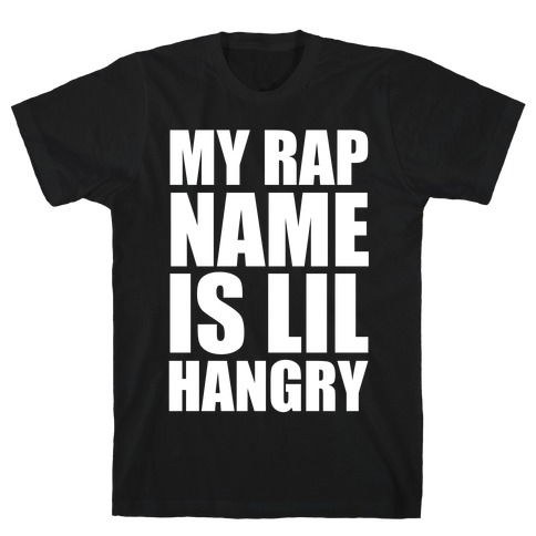 My Rap Name Is Lil Hangry T-Shirt