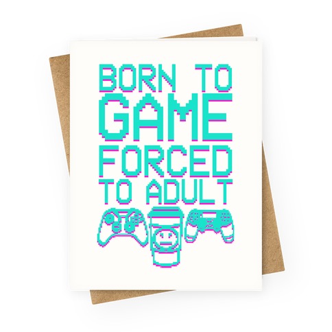 Born To Game, Forced to Adult Greeting Card