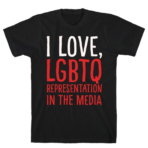 I Love LGBTQ Representation In The Media White Print T-Shirt