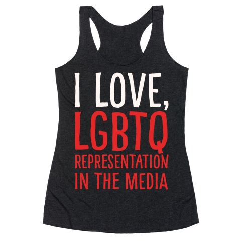 I Love LGBTQ Representation In The Media White Print Racerback Tank Top