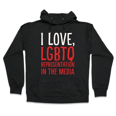 I Love LGBTQ Representation In The Media White Print Hooded Sweatshirt