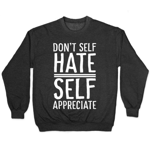 Don't Self Hate, Self Appreciate Pullover