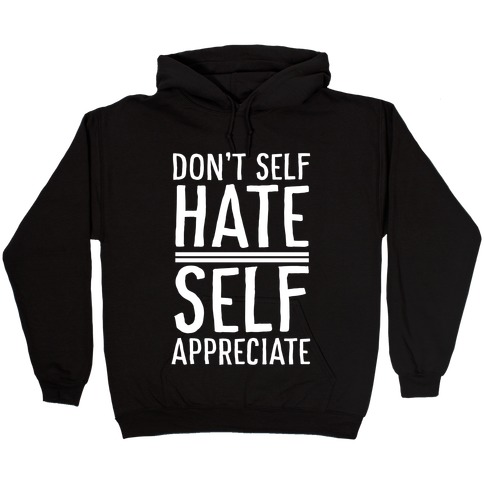 Don't Self Hate, Self Appreciate Hooded Sweatshirt