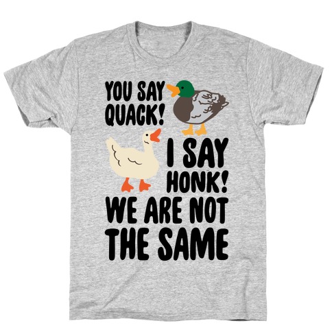 You Say Quack I Say Honk We Are Not The Same T-Shirt