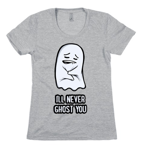 I'll Never Ghost You Womens T-Shirt