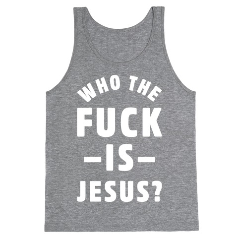 Who the F*** is Jesus Tank Top