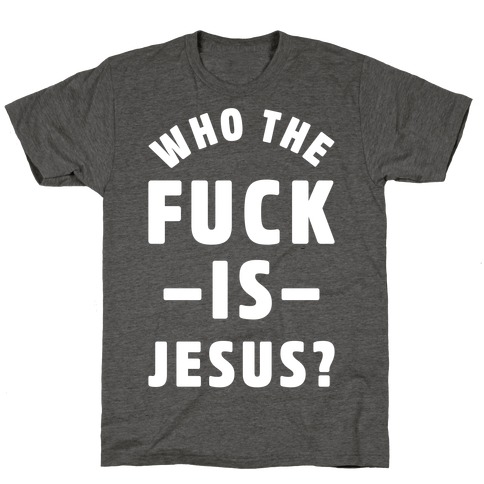 Who the F*** is Jesus T-Shirt