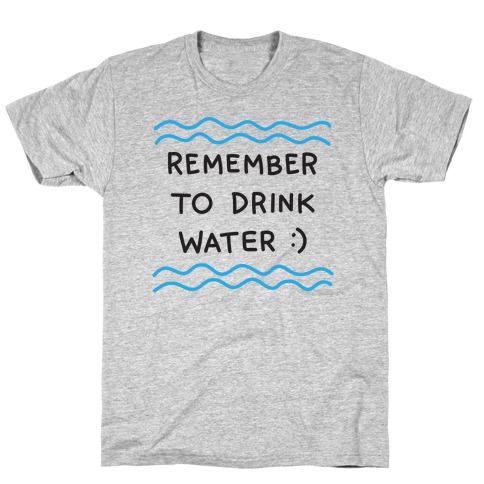 Remember To Drink Water T-Shirt