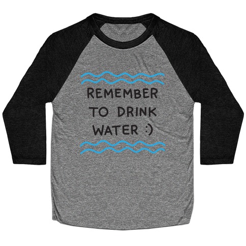 Remember To Drink Water Baseball Tee