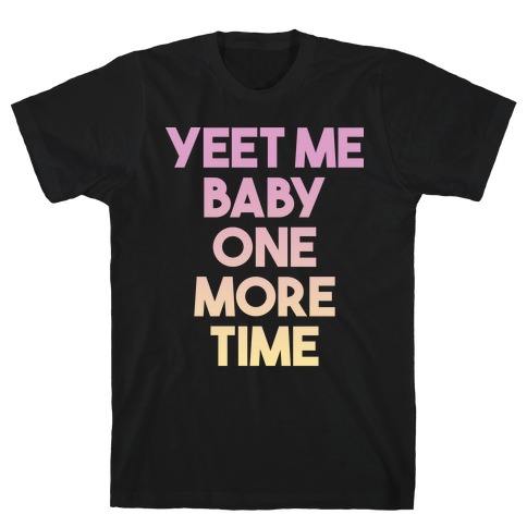 Yeet Me Baby One More Time T-Shirt