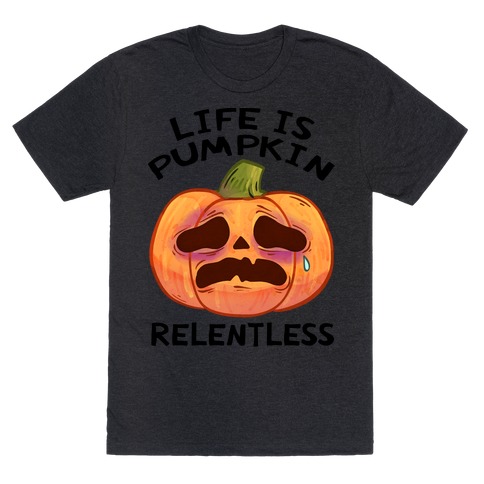 Life Is Pumpkin Relentless T-Shirt