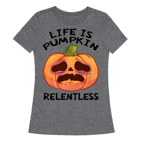 Life Is Pumpkin Relentless Womens T-Shirt