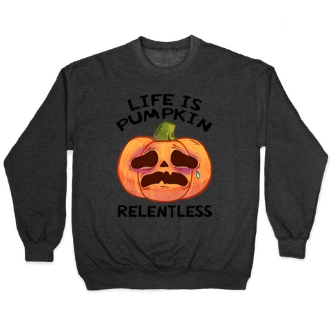 Life Is Pumpkin Relentless Pullover