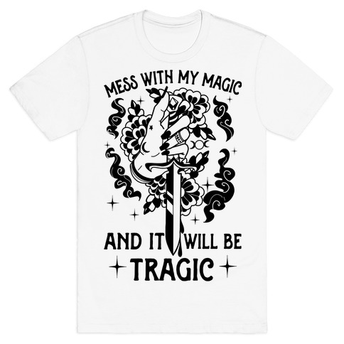 Mess With My Magic And It Will Be Tragic T-Shirt
