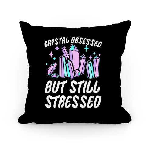 Crystal Obsessed But Still Stressed  Pillow