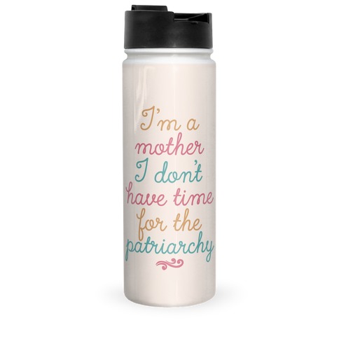 I'm a Mother I Don't Have Time For The Patriarchy Travel Mug
