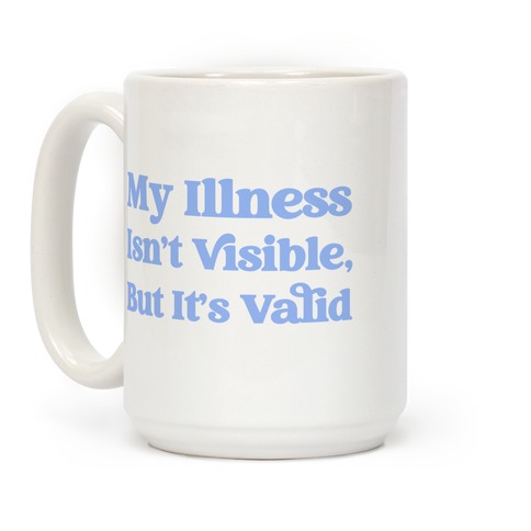My Illness Isn't Visible But It's Valid Coffee Mug