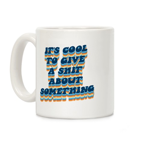It's Cool To Give A Shit About Something Coffee Mug