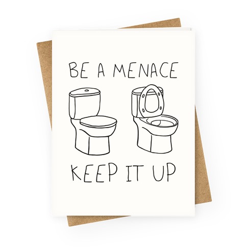 Be A Menace Keep It Up Greeting Card