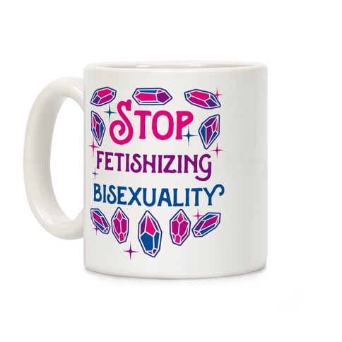 Stop Fetishizing Bisexuality Coffee Mug