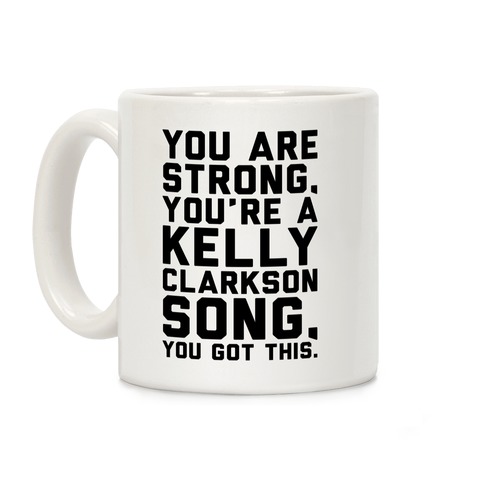 You Are Strong You Are A Kelly Clarkson Song Parody Coffee Mug