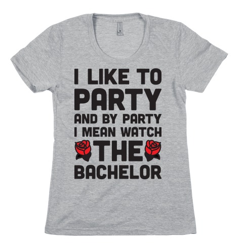 I Like To Party And By Party I Mean Watch The Bachelor Womens T-Shirt