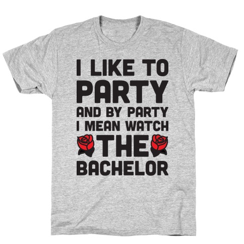I Like To Party And By Party I Mean Watch The Bachelor T-Shirt