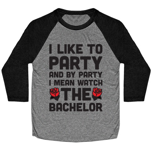 I Like To Party And By Party I Mean Watch The Bachelor Baseball Tee