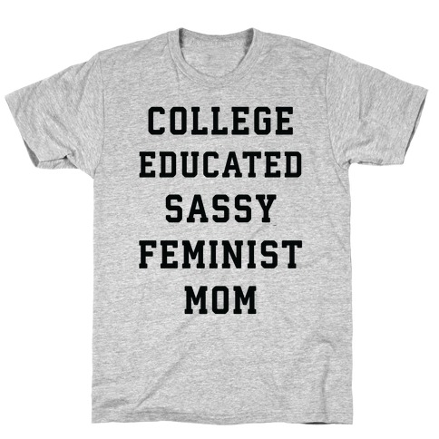 College Educated Sassy Feminist Mom T-Shirt