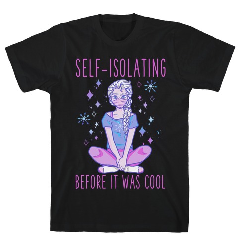 Self-isolating Before it Was Cool T-Shirt