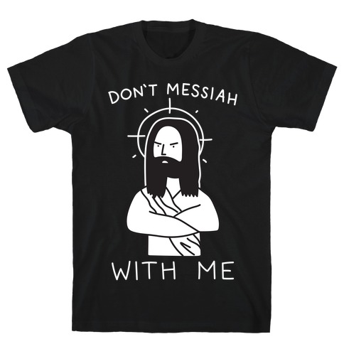 Don't Messiah With Me Jesus T-Shirt