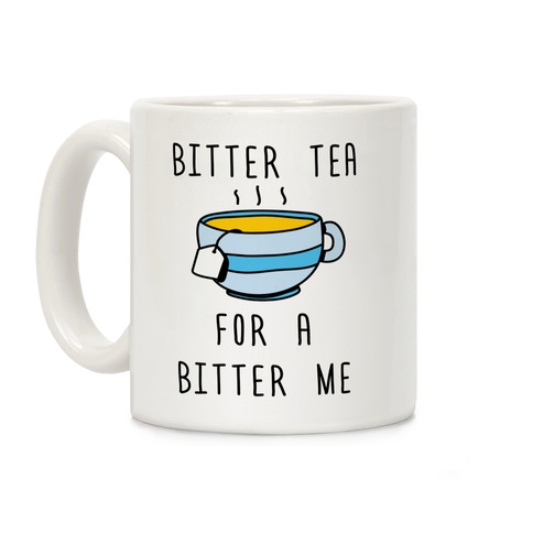Bitter Tea For A Bitter Me Coffee Mug