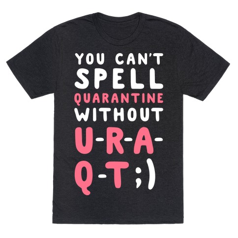 Can't Spell Quarantine Without U R A Q T T-Shirt