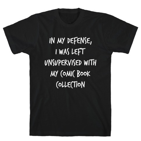 In My Defense, I Was Left Unsupervised With My Comic Book Collection. T-Shirt