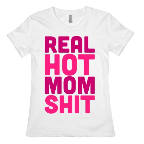 Real Hot Mom Shit Parody Womens T-Shirt