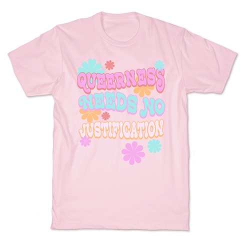 Queerness Needs No Justification T-Shirt