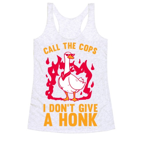 Call The Cops I don't give a honk Racerback Tank Top