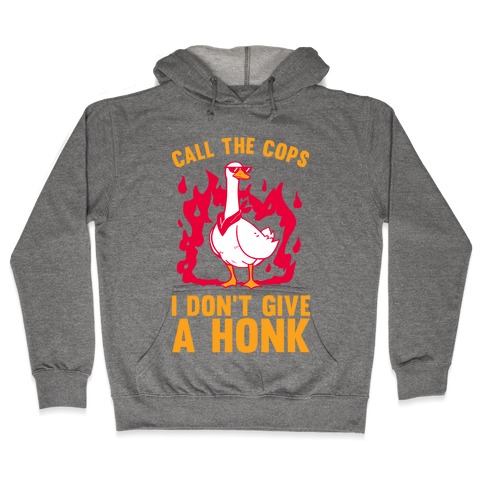 Call The Cops I don't give a honk Hooded Sweatshirt