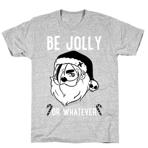 Be Jolly Or Whatever T-Shirt