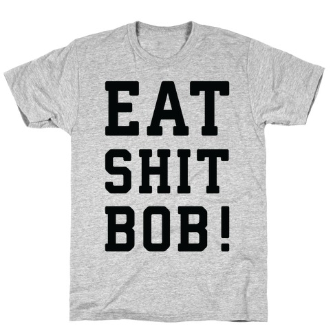 Eat Shit Bob T-Shirt