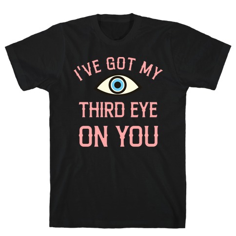 I've Got My Third Eye On You T-Shirt