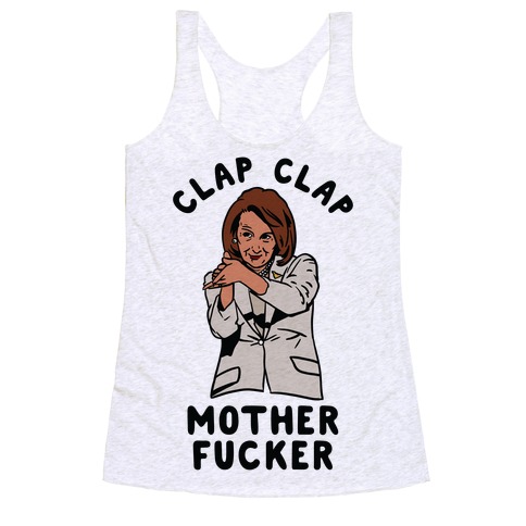 Clap Clap Mother F***er Nancy Pelosi Clap Racerback Tank Top