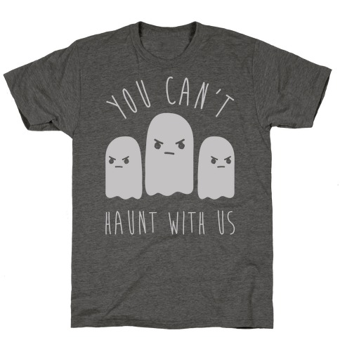 You Can't Haunt With Us T-Shirt