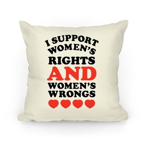 I Support Women's Rights AND Women's Wrongs <3 Pillow