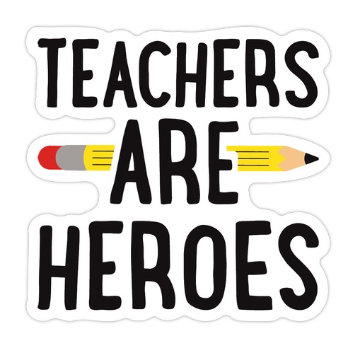 TEACHERS ARE HEROES T-SHIRT Die Cut Sticker