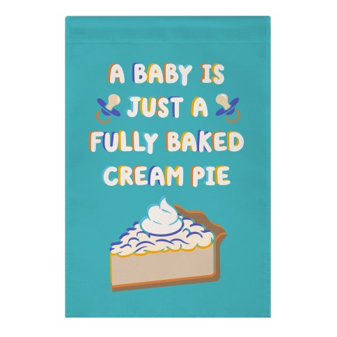 A Baby Is Just a Fully Baked Cream Pie Garden Flag