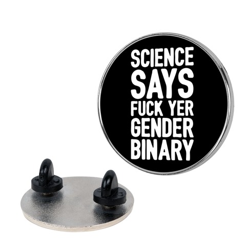 Science Says F*** Yer Gender Binary Pin