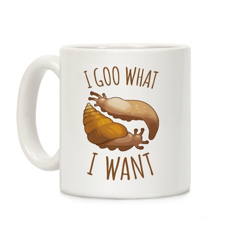 I Goo What I Want Coffee Mug